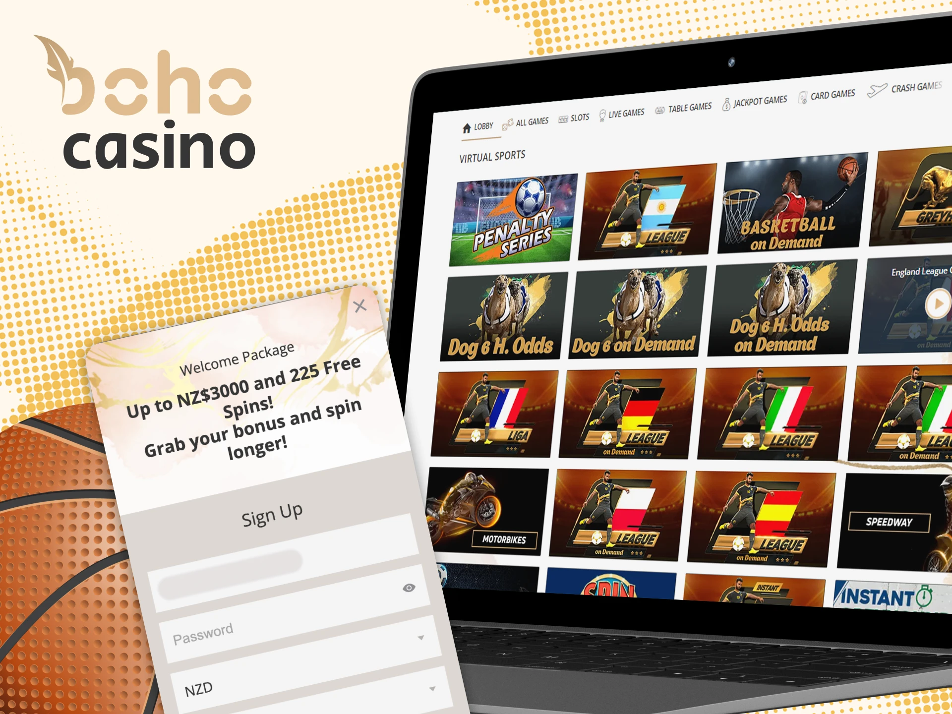 To start playing Boho Casino virtual sports fill out the registration form and make a deposit.