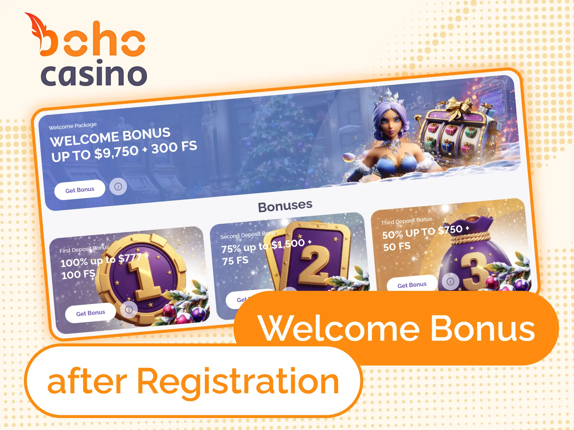 Get the welcome bonus right after Boho Casino sign up.